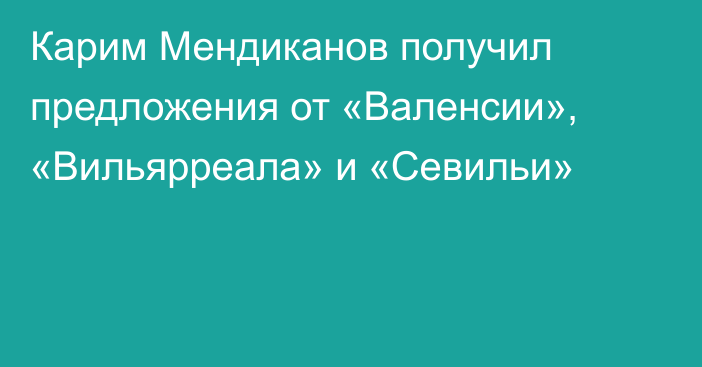 Карим Мендиканов получил предложения от «Валенсии», «Вильярреала» и «Севильи»