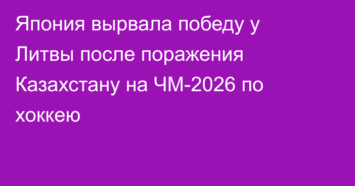 Япония вырвала победу у Литвы после поражения Казахстану на ЧМ-2026 по хоккею