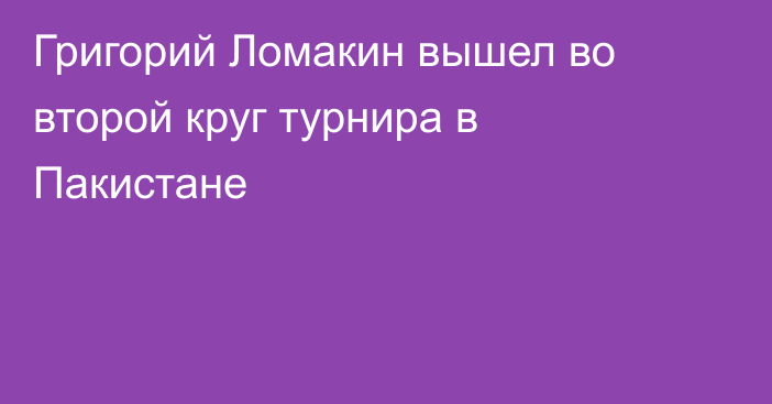 Григорий Ломакин вышел во второй круг турнира в Пакистане