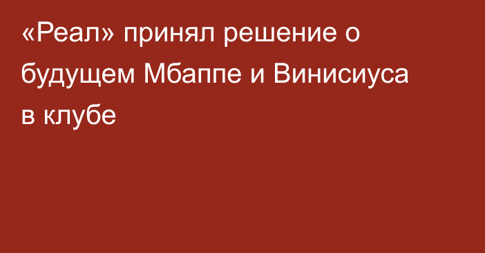 «Реал» принял решение о будущем Мбаппе и Винисиуса в клубе