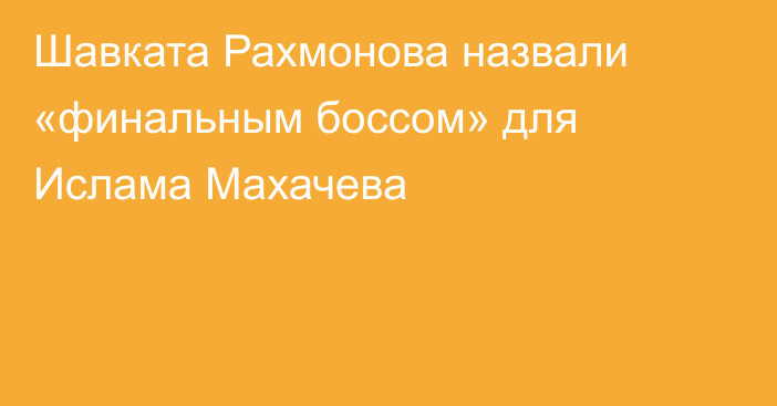 Шавката Рахмонова назвали «финальным боссом» для Ислама Махачева