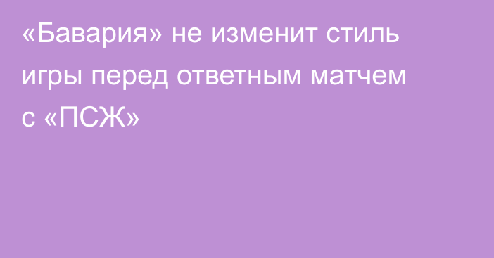 «Бавария» не изменит стиль игры перед ответным матчем с «ПСЖ»