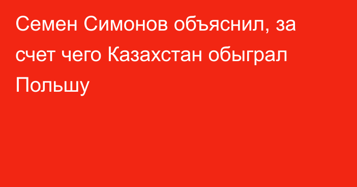 Семен Симонов объяснил, за счет чего Казахстан обыграл Польшу