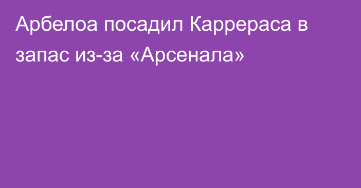 Арбелоа посадил Каррераса в запас из-за «Арсенала»