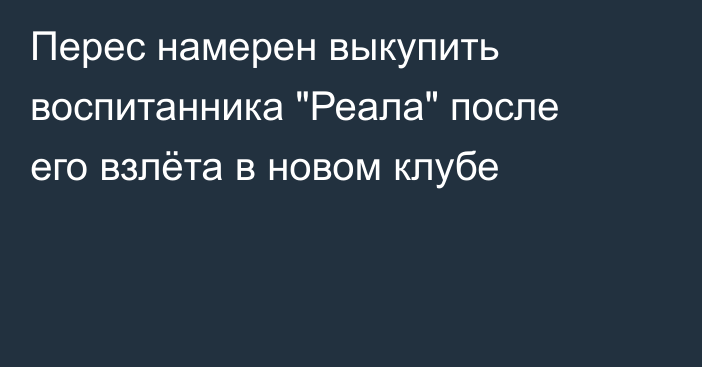 Перес намерен выкупить воспитанника 