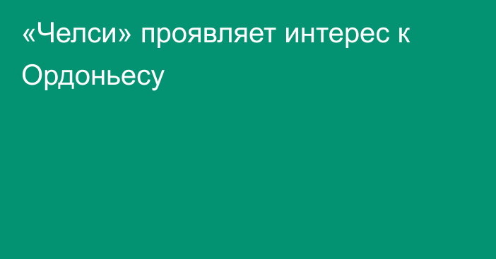 «Челси» проявляет интерес к Ордоньесу