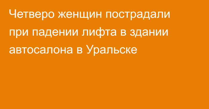 Четверо женщин пострадали при падении лифта в здании автосалона в Уральске