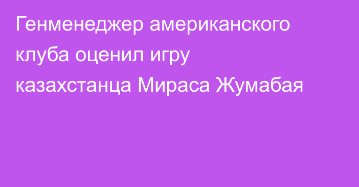 Генменеджер американского клуба оценил игру казахстанца Мираса Жумабая