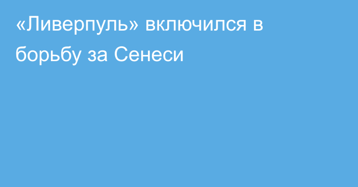 «Ливерпуль» включился в борьбу за Сенеси