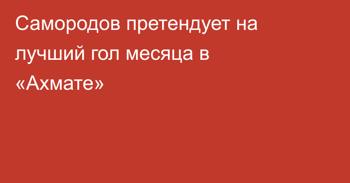 Самородов претендует на лучший гол месяца в «Ахмате»