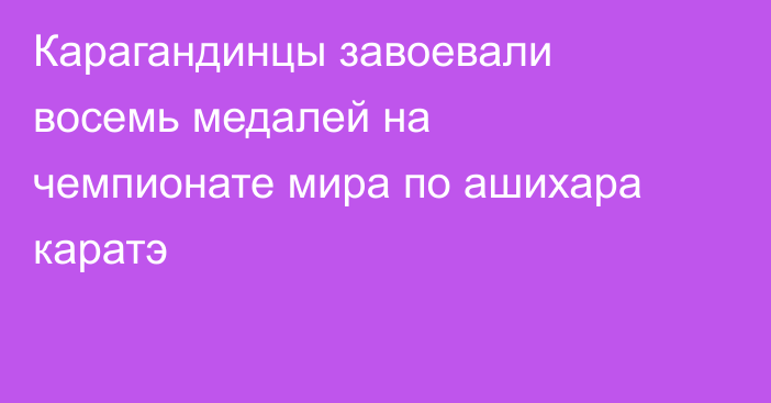 Карагандинцы завоевали восемь медалей на чемпионате мира по ашихара каратэ