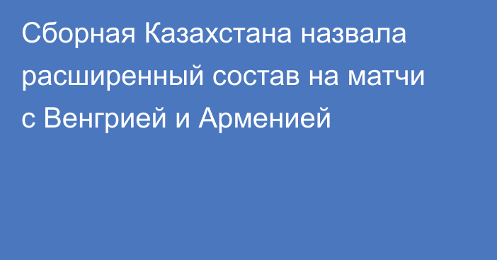 Сборная Казахстана назвала расширенный состав на матчи с Венгрией и Арменией