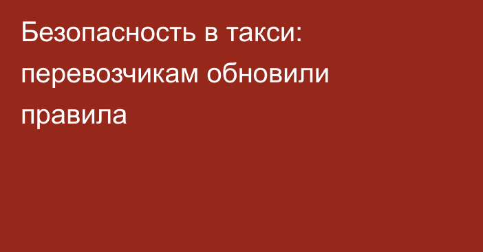 Безопасность в такси: перевозчикам обновили правила