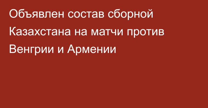 Объявлен состав сборной Казахстана на матчи против Венгрии и Армении