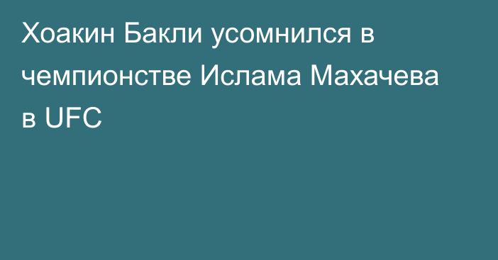 Хоакин Бакли усомнился в чемпионстве Ислама Махачева в UFC