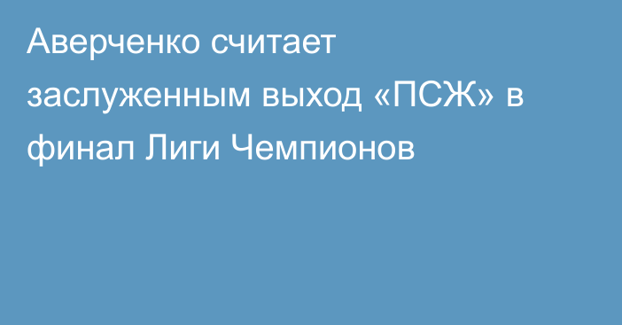 Аверченко считает заслуженным выход «ПСЖ» в финал Лиги Чемпионов