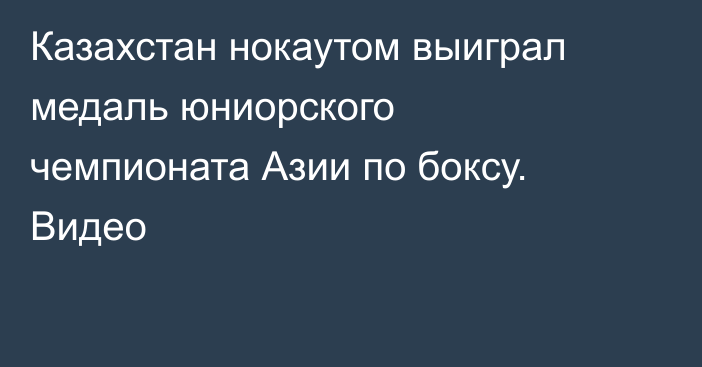 Казахстан нокаутом выиграл медаль юниорского чемпионата Азии по боксу. Видео