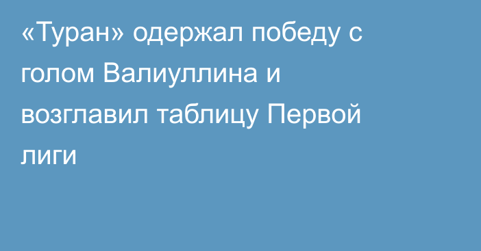 «Туран» одержал победу с голом Валиуллина и возглавил таблицу Первой лиги