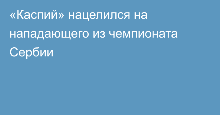 «Каспий» нацелился на нападающего из чемпионата Сербии