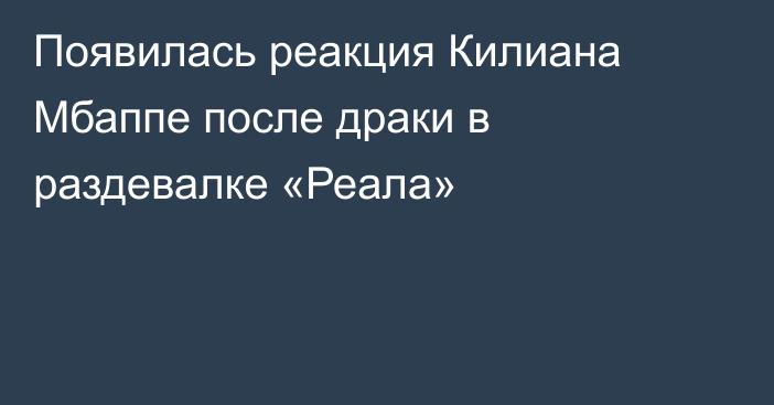 Появилась реакция Килиана Мбаппе после драки в раздевалке «Реала»