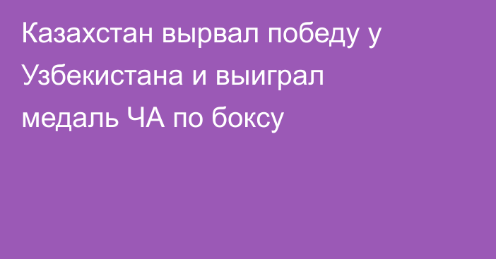 Казахстан вырвал победу у Узбекистана и выиграл медаль ЧА по боксу