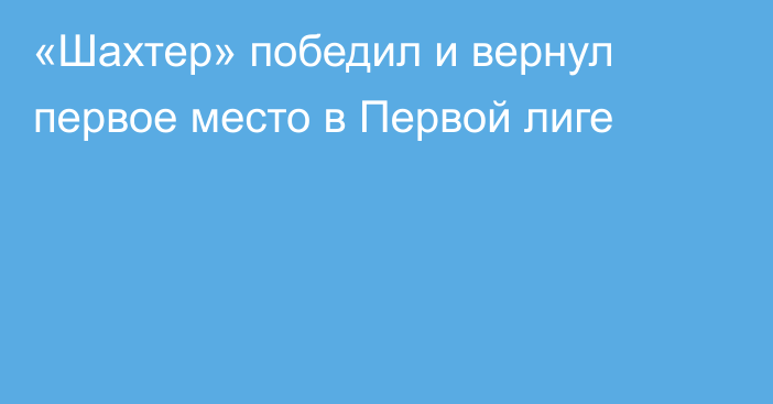 «Шахтер» победил и вернул первое место в Первой лиге