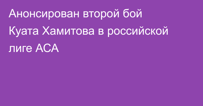 Анонсирован второй бой Куата Хамитова в российской лиге АСА