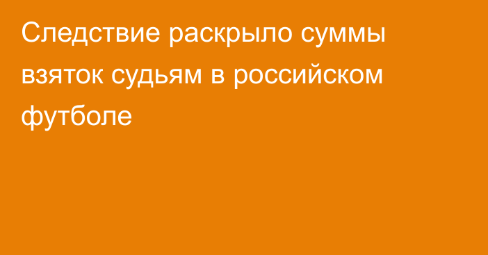 Следствие раскрыло суммы взяток судьям в российском футболе