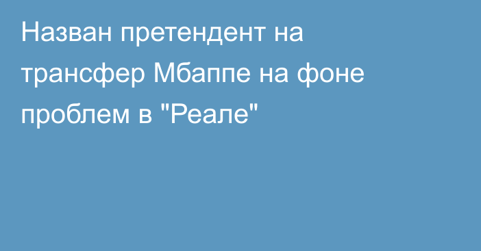 Назван претендент на трансфер Мбаппе на фоне проблем в 