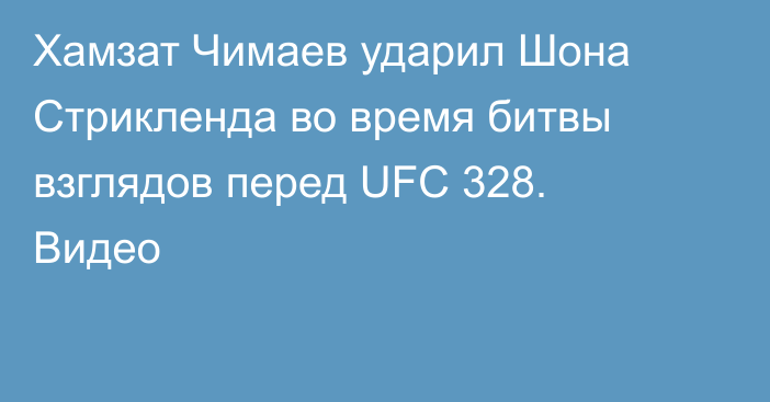Хамзат Чимаев ударил Шона Стрикленда во время битвы взглядов перед UFC 328. Видео
