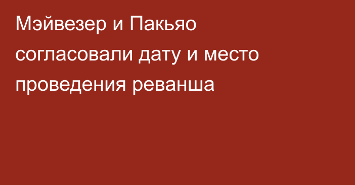 Мэйвезер и Пакьяо согласовали дату и место проведения реванша