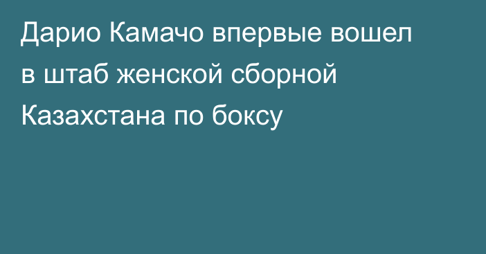 Дарио Камачо впервые вошел в штаб женской сборной Казахстана по боксу