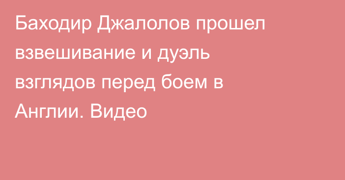 Баходир Джалолов прошел взвешивание и дуэль взглядов перед боем в Англии. Видео