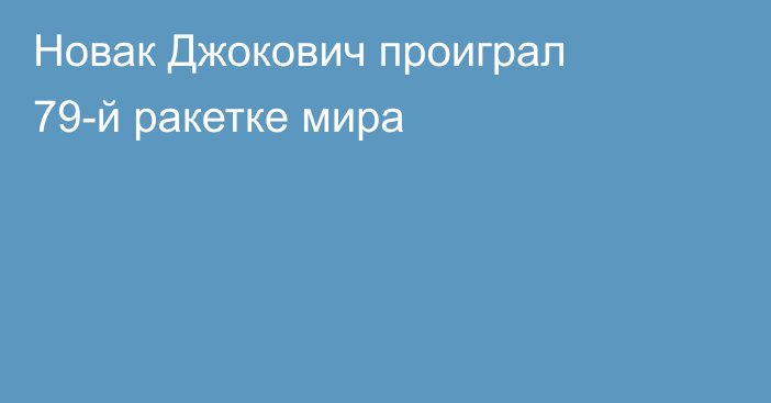 Новак Джокович проиграл 79-й ракетке мира
