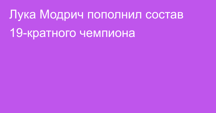Лука Модрич пополнил состав 19-кратного чемпиона