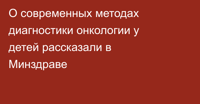 О современных методах диагностики онкологии у детей рассказали в Минздраве