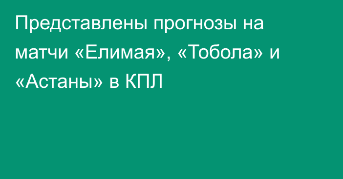 Представлены прогнозы на матчи «Елимая», «Тобола» и «Астаны» в КПЛ
