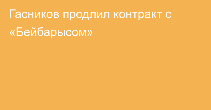 Гасников продлил контракт с «Бейбарысом»