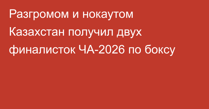 Разгромом и нокаутом Казахстан получил двух финалисток ЧА-2026 по боксу