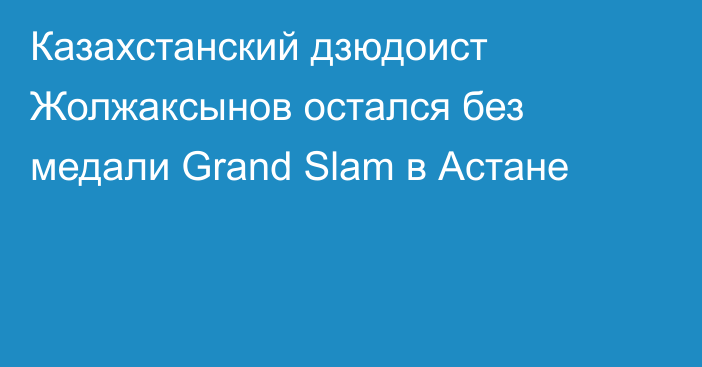 Казахстанский дзюдоист Жолжаксынов остался без медали Grand Slam в Астане