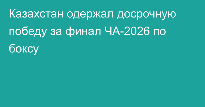 Казахстан одержал досрочную победу за финал ЧА-2026 по боксу