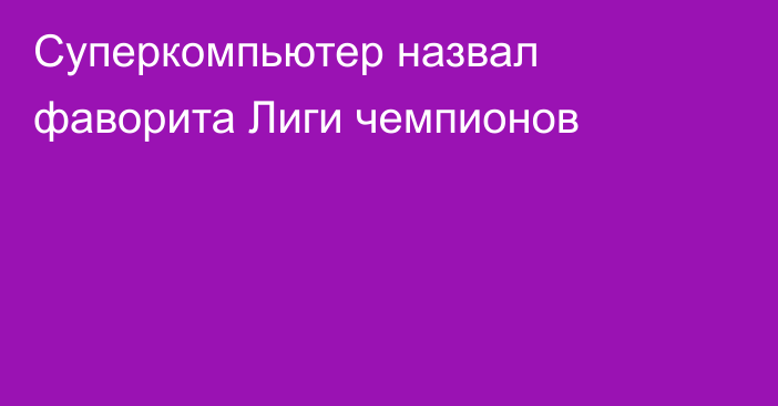 Суперкомпьютер назвал фаворита Лиги чемпионов