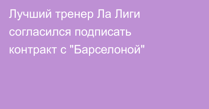 Лучший тренер Ла Лиги согласился подписать контракт с 