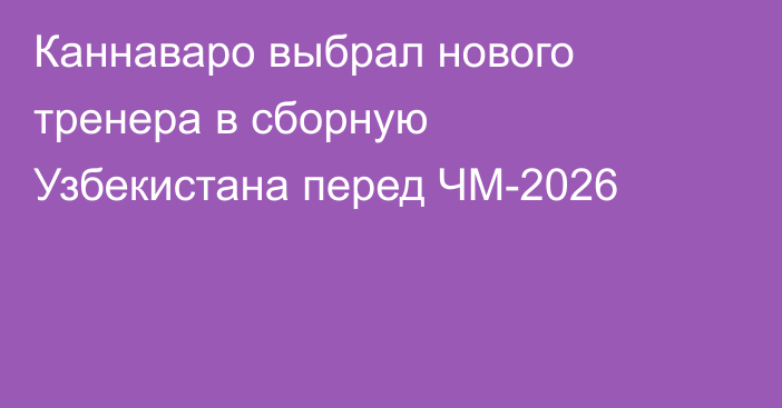 Каннаваро выбрал нового тренера в сборную Узбекистана перед ЧМ-2026