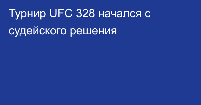 Турнир UFC 328 начался с судейского решения