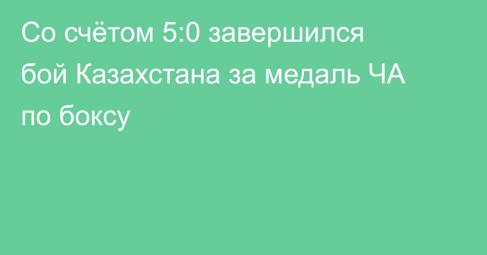 Со счётом 5:0 завершился бой Казахстана за медаль ЧА по боксу
