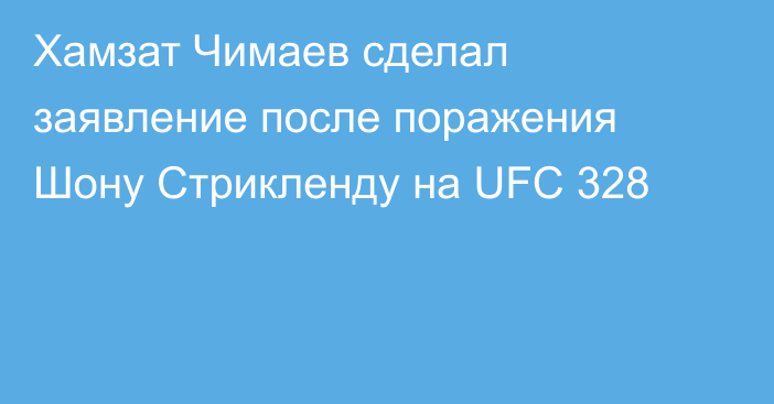 Хамзат Чимаев сделал заявление после поражения Шону Стрикленду на UFC 328