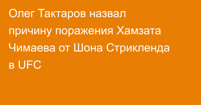 Олег Тактаров назвал причину поражения Хамзата Чимаева от Шона Стрикленда в UFC