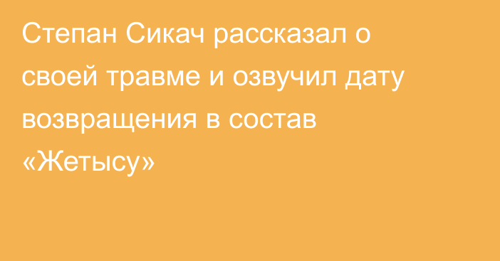 Степан Сикач рассказал о своей травме и озвучил дату возвращения в состав «Жетысу»
