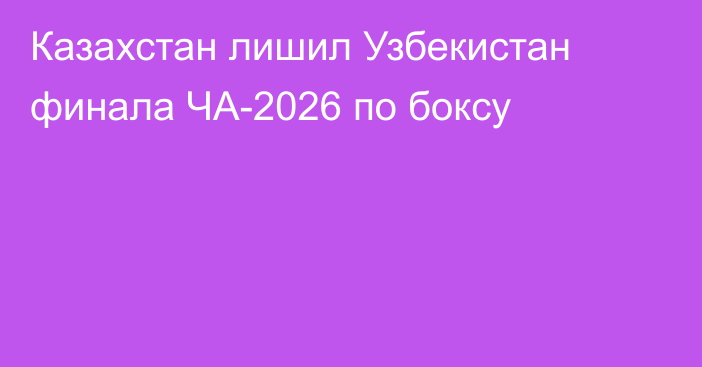Казахстан лишил Узбекистан финала ЧА-2026 по боксу